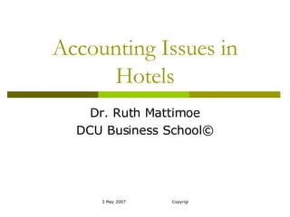 Accounting Issues in Hotels Dr. Ruth Mattimoe DCU Business School © 