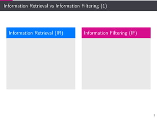 Information Retrieval vs Information Filtering (1)
Information Retrieval (IR) Information Filtering (IF)
2
 