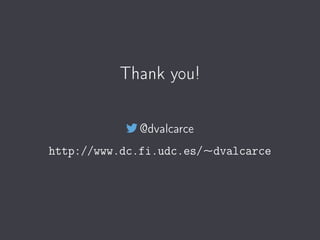 Thank you!
@dvalcarce
http://www.dc.fi.udc.es/~dvalcarce
 