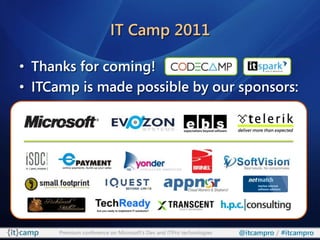 IT Camp 2011 Thanks for coming! ITCamp is made possible by our sponsors: 