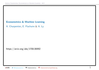 Arthur Charpentier, Econometrics & Machine Learning - 2017
Econometrics & Machine Learning
A. Charpentier, E. Flachaire & A. Ly
https://arxiv.org/abs/1708.06992
@freakonometrics freakonometrics freakonometrics.hypotheses.org 1
 