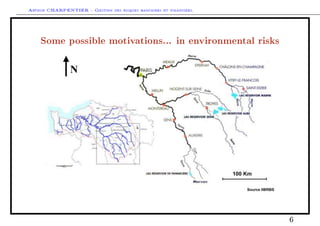 Arthur CHARPENTIER - Gestion des risques bancaires et financiers.
Some possible motivations... in environmental risks
6
 
