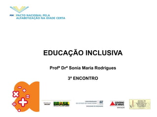 EDUCAÇÃO INCLUSIVA
Profª Drª Sonia Maria Rodrigues
3º ENCONTRO
 