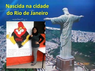 Nascida na cidade do Rio de Janeiro
