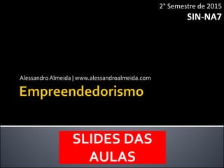 Alessandro Almeida | www.alessandroalmeida.com
2° Semestre de 2015
SIN-NA7
SLIDES DAS
AULAS
 