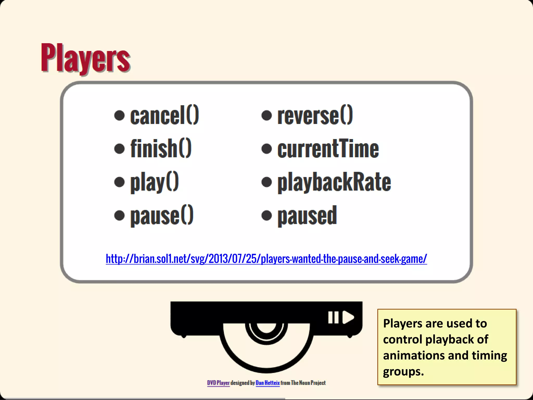 http://brian.sol1.net/svg/2013/07/25/players-wanted-the-pause-and-seek-game/

Players are used to
control playback of
animations and timing
groups.

 