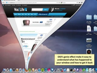 OSX’s genie effect make it easy to
understand what has happened to
your window and how to get it back

 