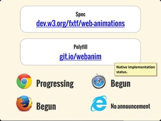 dev.w3.org/fxtf/web-animations

git.io/webanim
Native implementation
status.

 