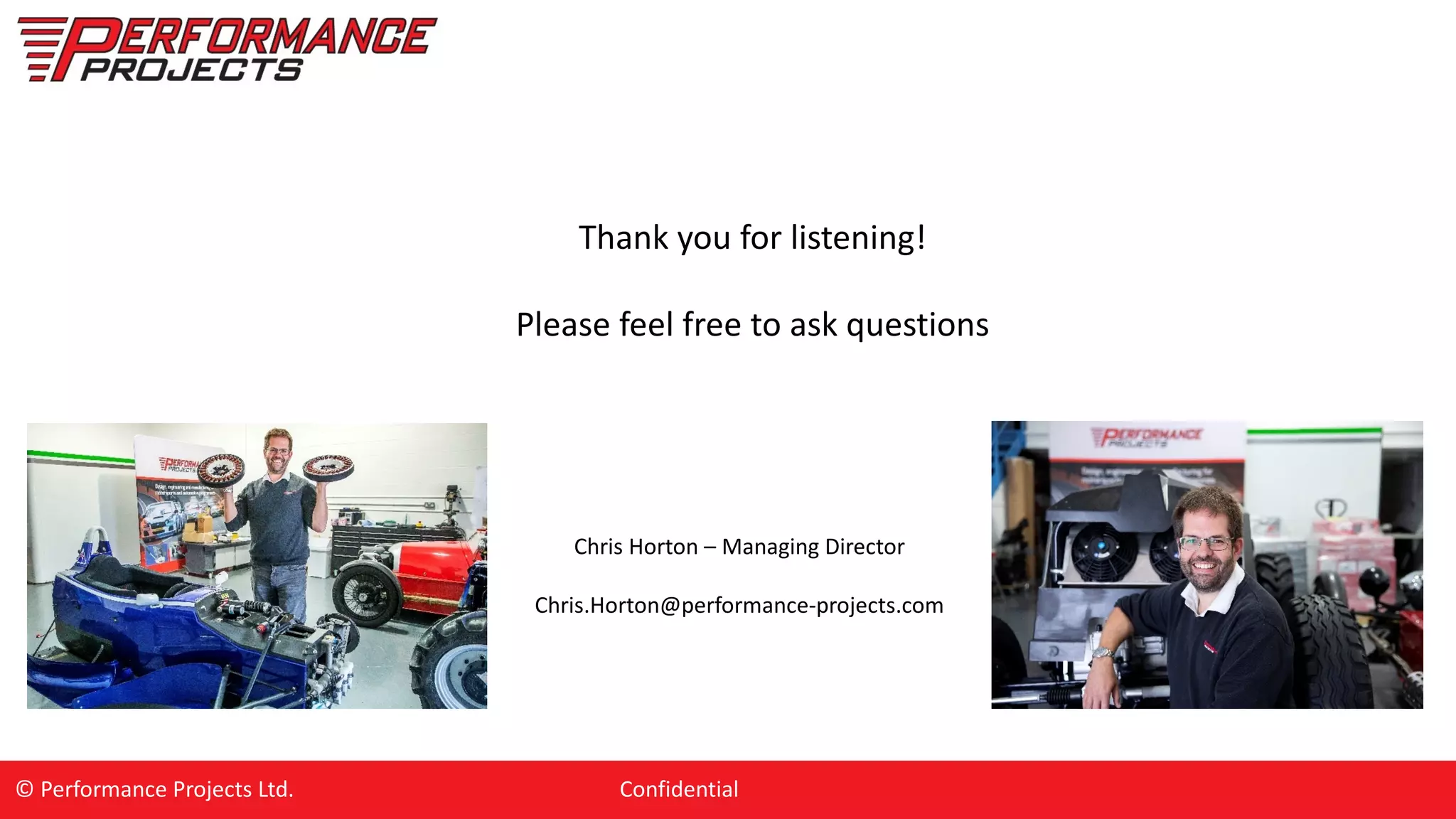 © Performance Projects Ltd. Confidential
Thank you for listening!
Please feel free to ask questions
Chris Horton – Managing Director
Chris.Horton@performance-projects.com
 