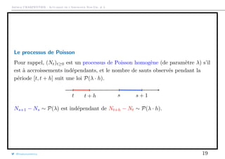 Arthur CHARPENTIER - Actuariat de l’Assurance Non-Vie, # 3
Le processus de Poisson
Pour rappel, (Nt)t≥0 est un processus de Poisson homogène (de paramètre λ) s’il
est à accroissements indépendants, et le nombre de sauts observés pendant la
période [t, t + h] suit une loi P(λ · h).
Ns+1 − Ns ∼ P(λ) est indépendant de Nt+h − Nt ∼ P(λ · h).
@freakonometrics 19
 