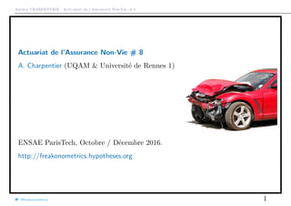 Arthur CHARPENTIER - Actuariat de l’Assurance Non-Vie, # 8
Actuariat de l’Assurance Non-Vie # 8
A. Charpentier (UQAM & Université de Rennes 1)
ENSAE ParisTech, Octobre / Décembre 2016.
http://freakonometrics.hypotheses.org
@freakonometrics 1
 