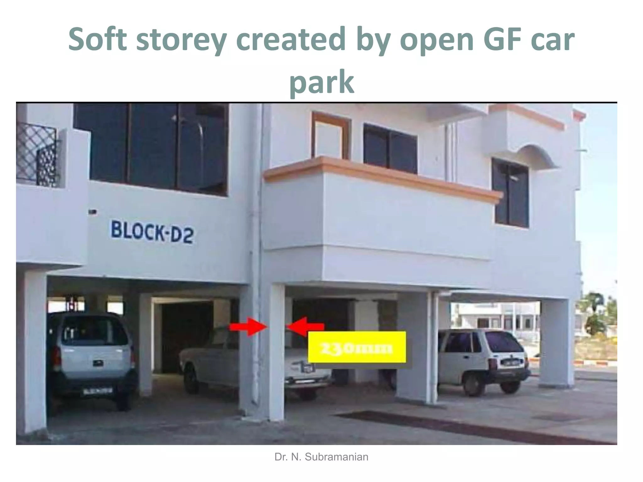 Soft storey created by open GF car
               park




             Dr. N. Subramanian
 