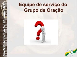 Equipe de serviço do
Grupo de Oração
 