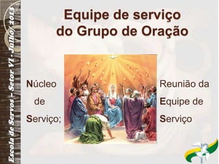 Equipe de serviço
do Grupo de Oração
Núcleo Reunião da
de Equipe de
Serviço; Serviço
 