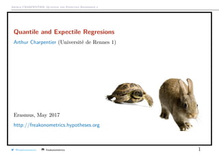 Arthur CHARPENTIER, Quantile and Expectile Regressions
Quantile and Expectile Regresions
Arthur Charpentier (Université de Rennes 1)
Erasmus School of Economics, May 2017
http://freakonometrics.hypotheses.org
@freakonometrics freakonometrics 1
 