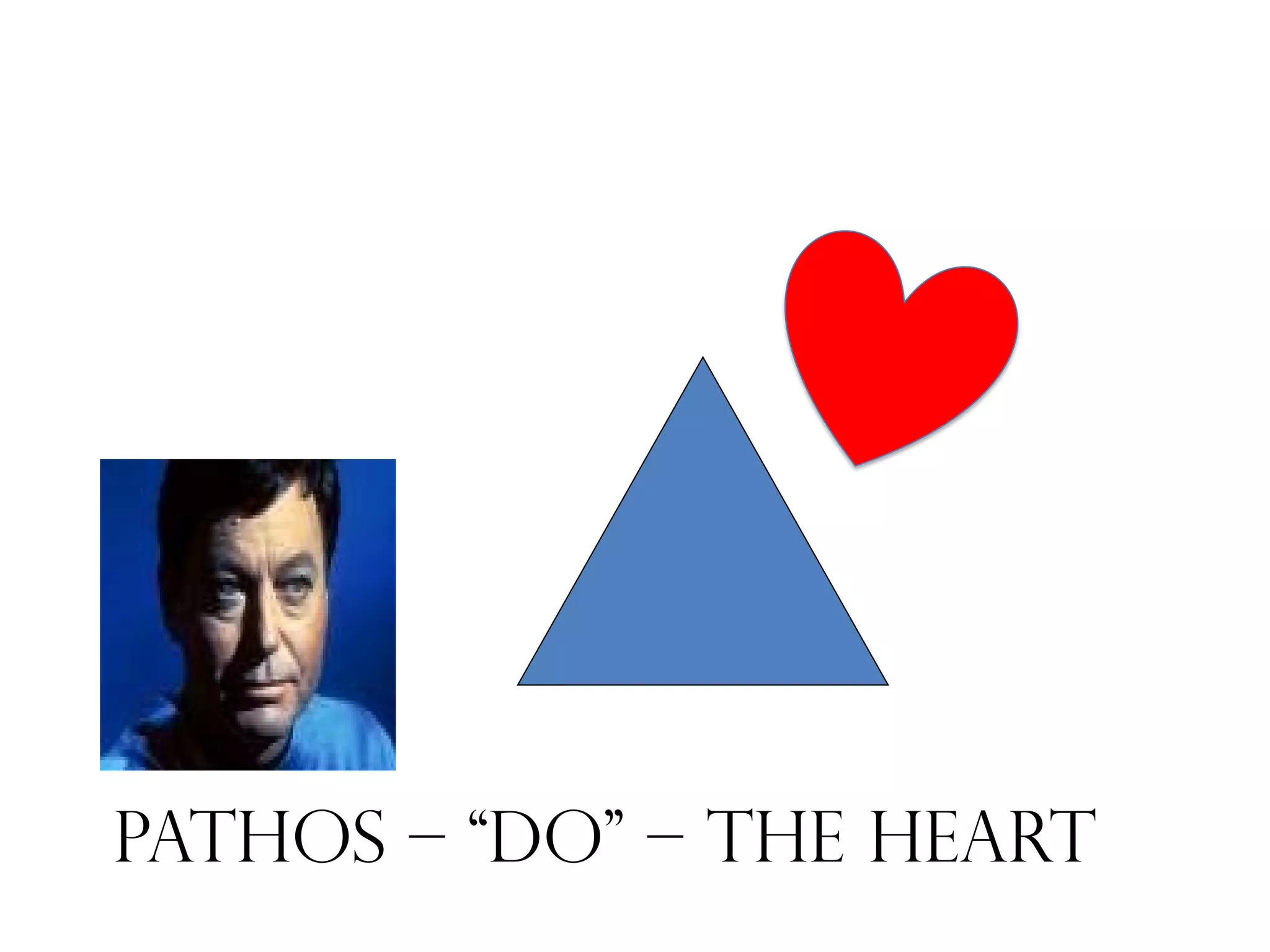 Pathos – “do” – the heart
 
