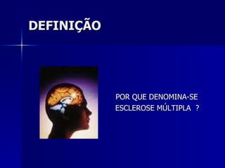 DEFINIÇÃO POR QUE DENOMINA-SE ESCLEROSE MÚLTIPLA  ? 