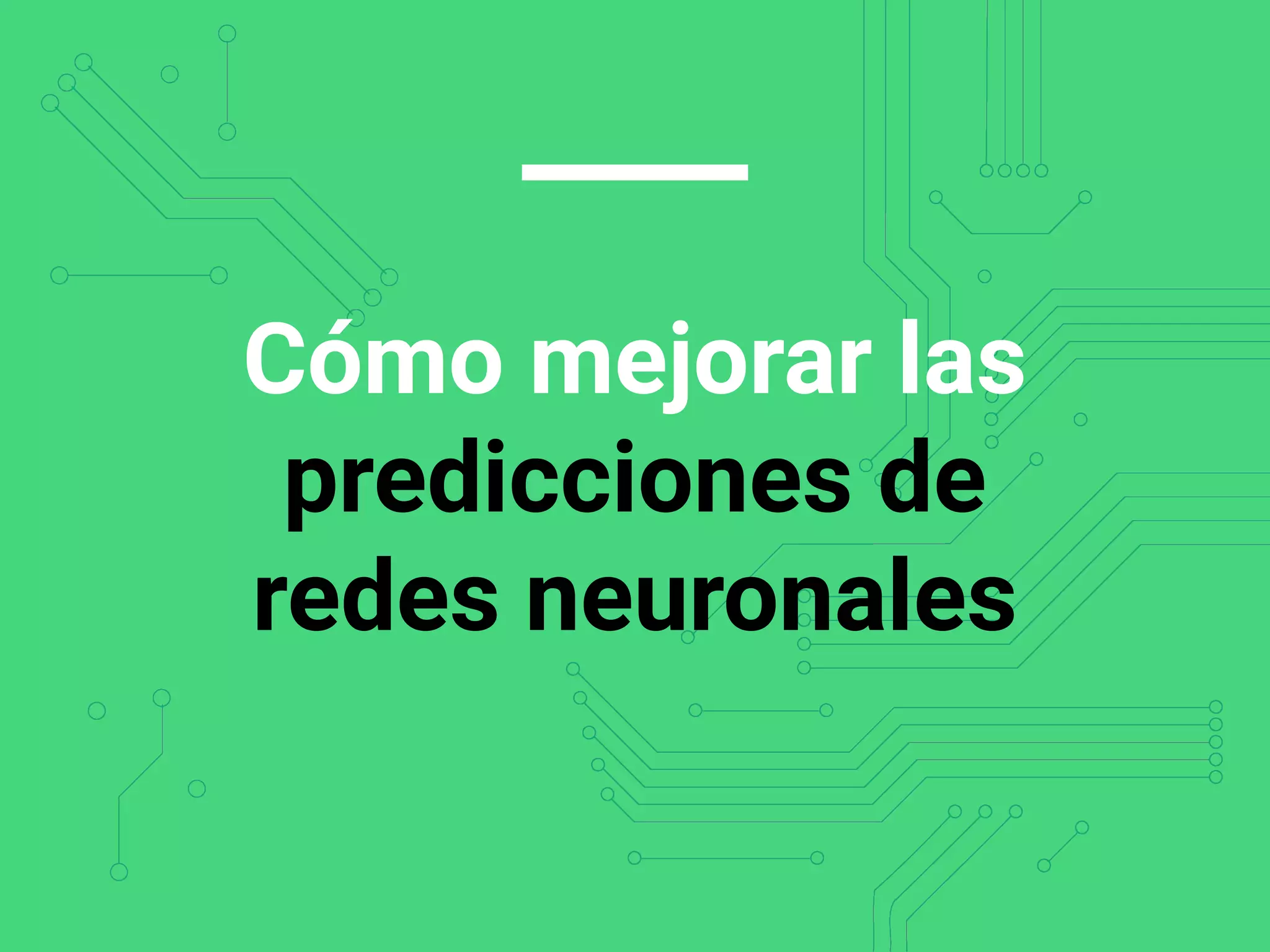 Cómo mejorar las
predicciones de
redes neuronales
 
