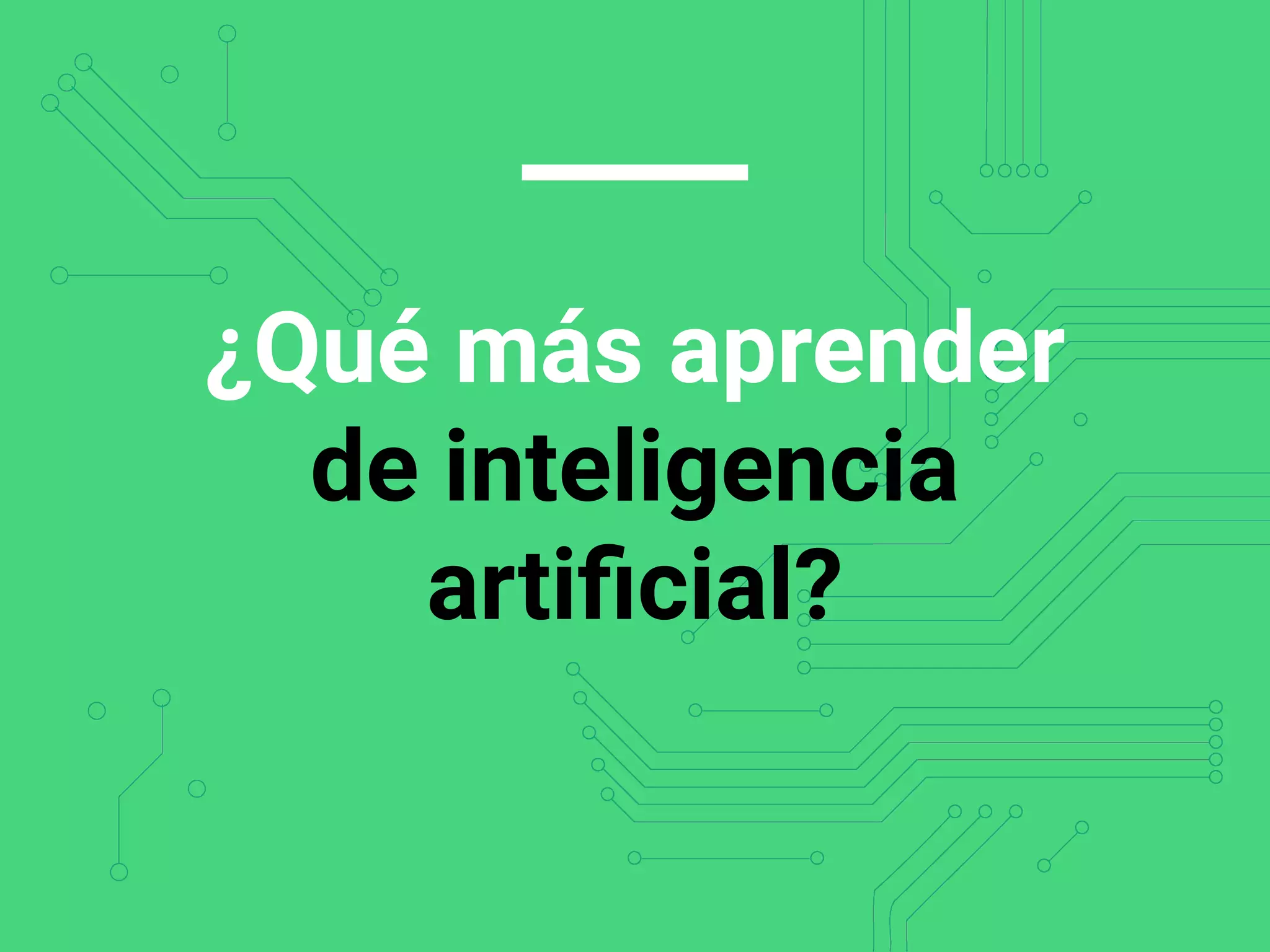 ¿Qué más aprender
de inteligencia
artiﬁcial?
 