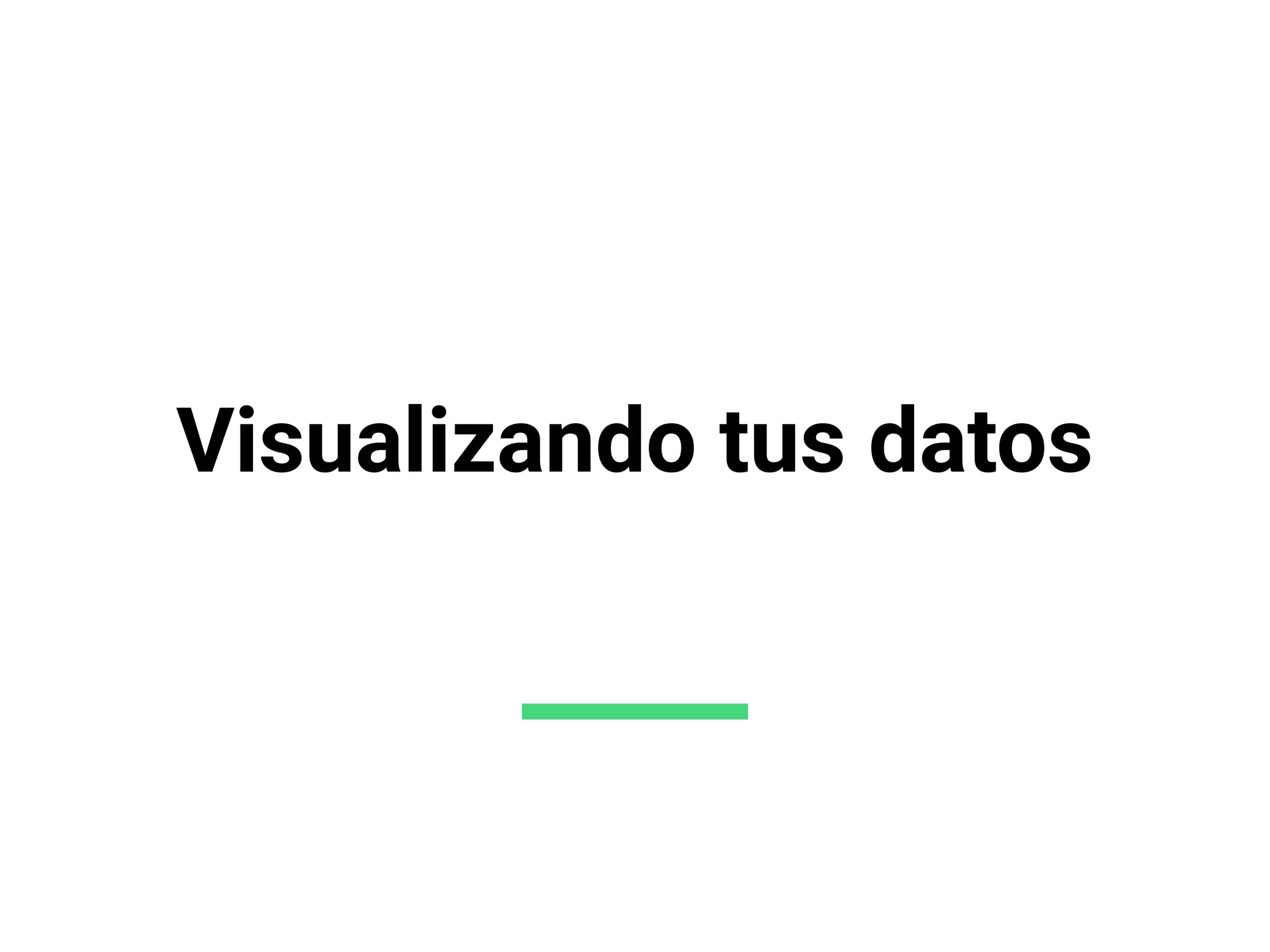 Visualizando tus datos
 