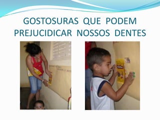 GOSTOSURAS  QUE  PODEM PREJUCIDICAR  NOSSOS  DENTES