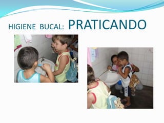 HIGIENE  BUCAL:  PRATICANDO
