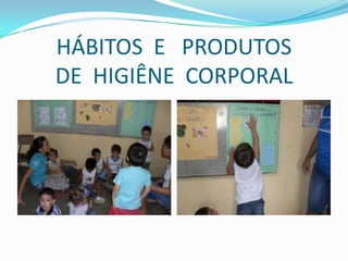 HÁBITOS  E   PRODUTOSDE  HIGIÊNE  CORPORAL