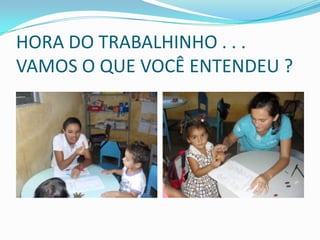HORA DO TRABALHINHO . . . VAMOS O QUE VOCÊ ENTENDEU ?