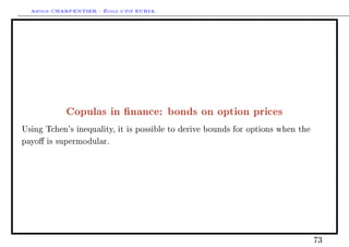Arthur CHARPENTIER - École d'été EURIA.




            Copulas in nance: bonds on option prices
Using Tchen's inequality, it is possible to derive bounds for options when the

payo is supermodular.




                                                                                 73
 