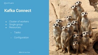 Kafka Connect
● Cluster of workers
● Single group
● Resources:
○ Tasks
○ Configuration
@MatthiasJSax
8
 
