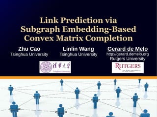 Link Prediction via
Subgraph Embedding-Based
Convex Matrix Completion
Link Prediction via
Subgraph Embedding-Based
Convex ...