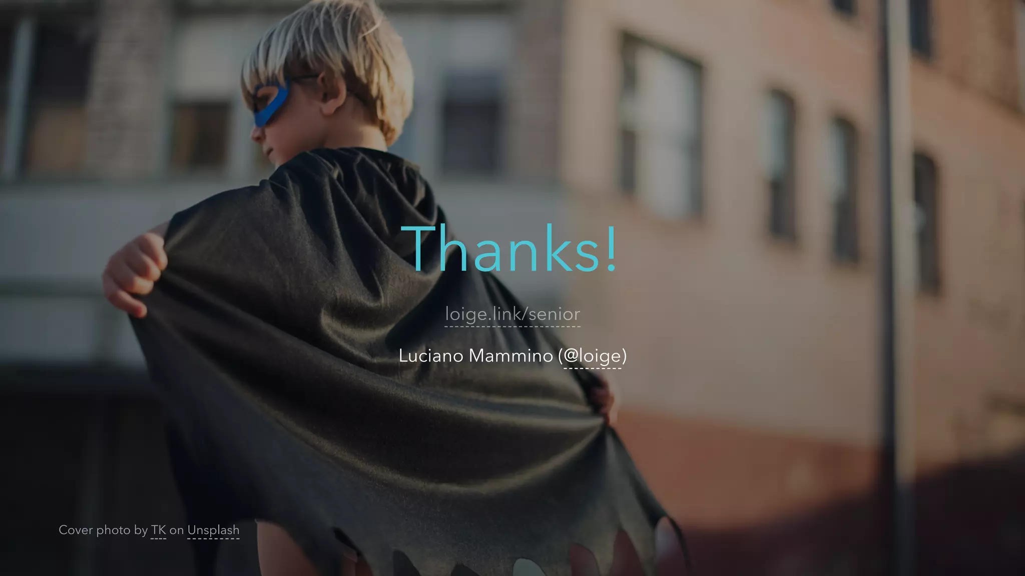 Thanks!
Luciano Mammino (@loige)
loige.link/senior
Cover photo by TK on Unsplash
 
