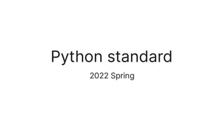 Pythonstandard
2022Spring
 