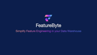 FeatureByte
Simplify Feature Engineering in your Data Warehouse
 