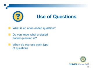 Use of Questions
What is an open ended question?
Do you know what a closed
ended question is?
When do you use each type
of question?

14

 