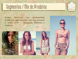 Roupas femininas que acompanham
tendências internacionais mas que possuem
o “estilo farm” – despojado, feminino e
moderno.

 