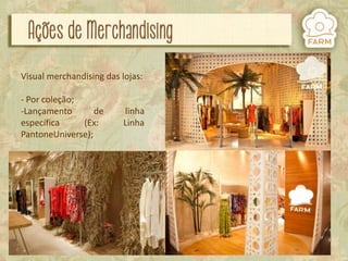 Visual merchandising das lojas:
- Por coleção;
-Lançamento
de
específica
(Ex:
PantoneUniverse);

linha
Linha

 