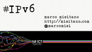 11
marco misitano
http://misitano.com
@marcomisi
IPv6
 