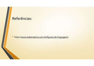 Referências:
• https://www.todamateria.com.br/figuras-de-linguagem/
 