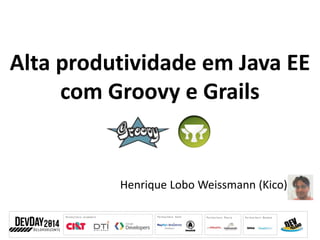 Alta produtividade em Java EE 
com Groovy e Grails 
Henrique Lobo Weissmann (Kico) 
 