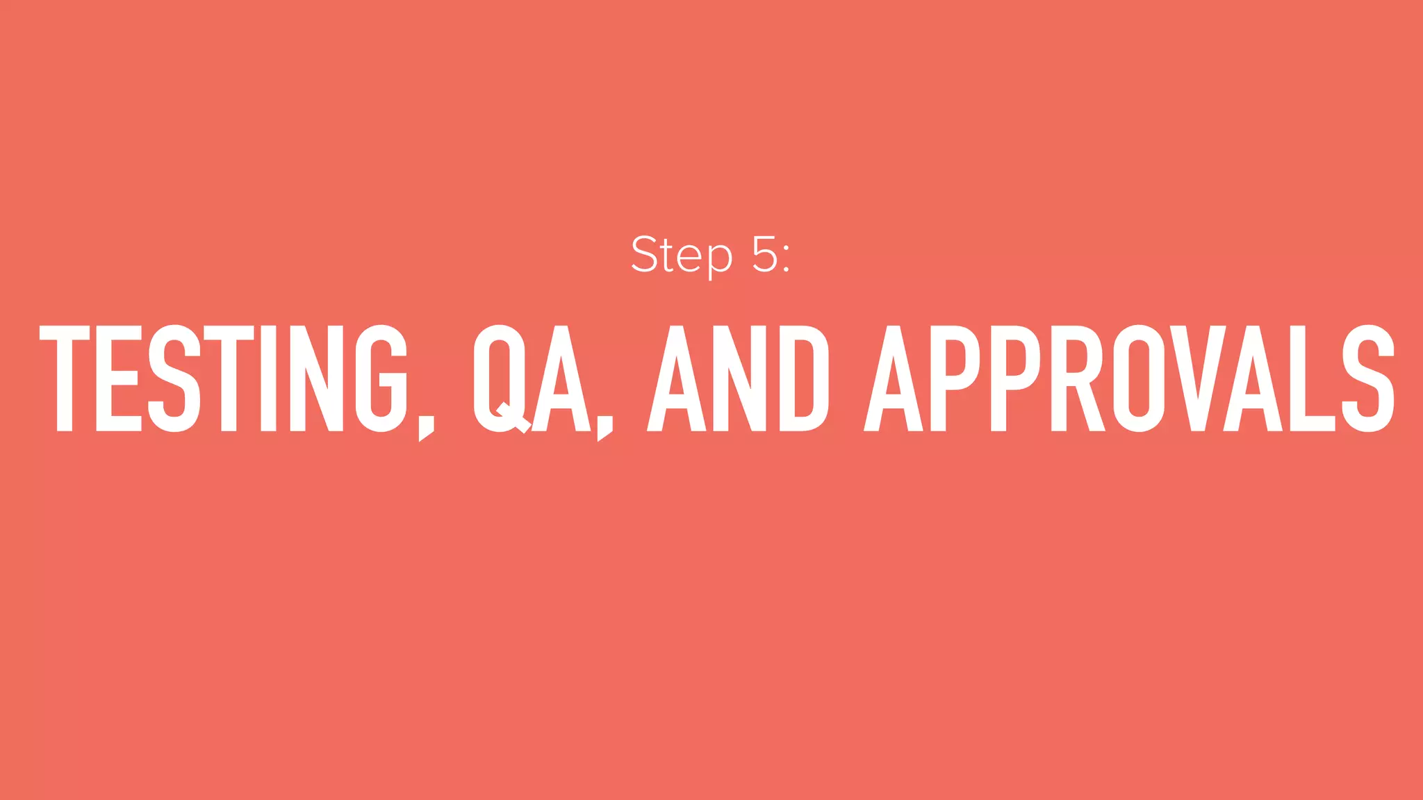 TESTING, QA, AND APPROVALS
Step 5:
 