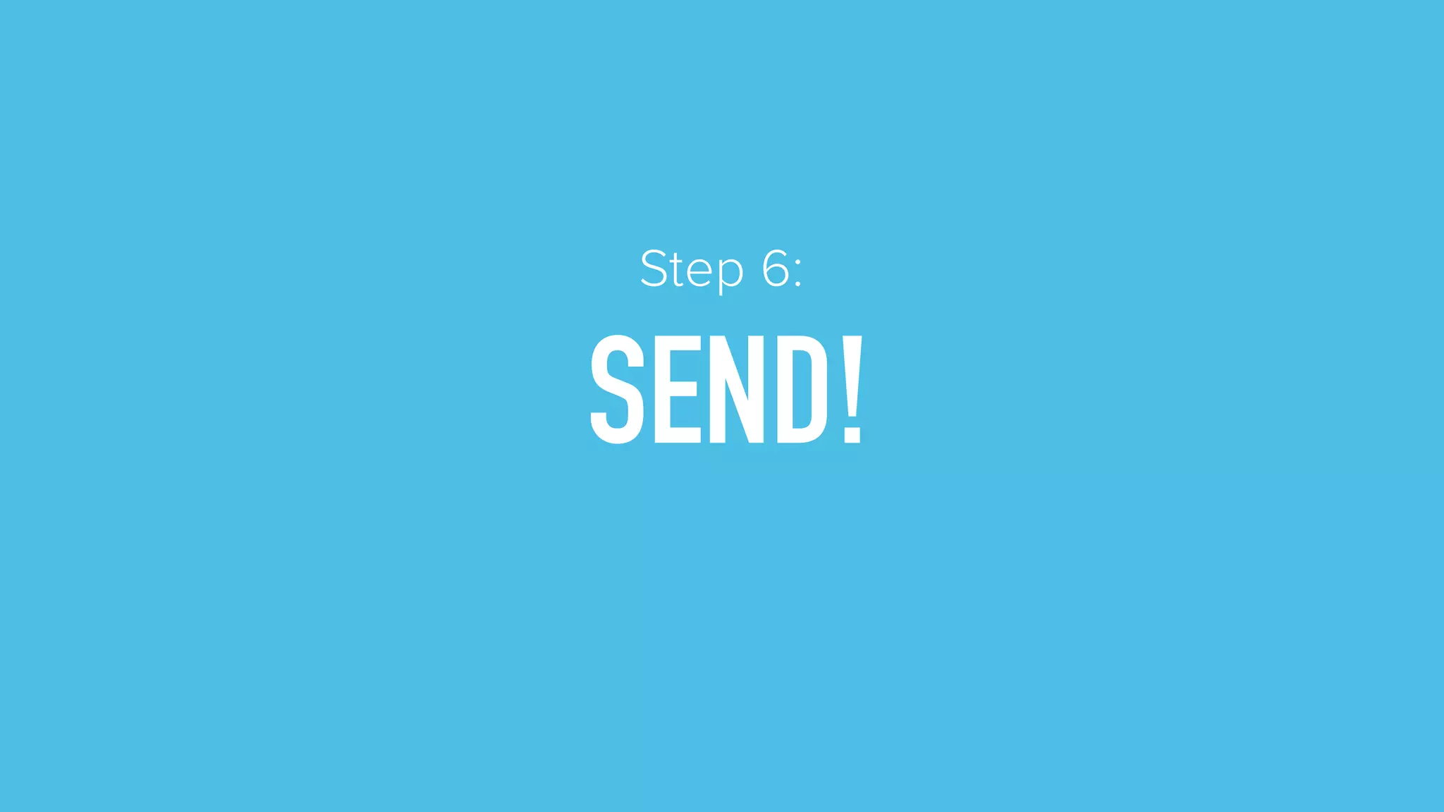 SEND!
Step 6:
 