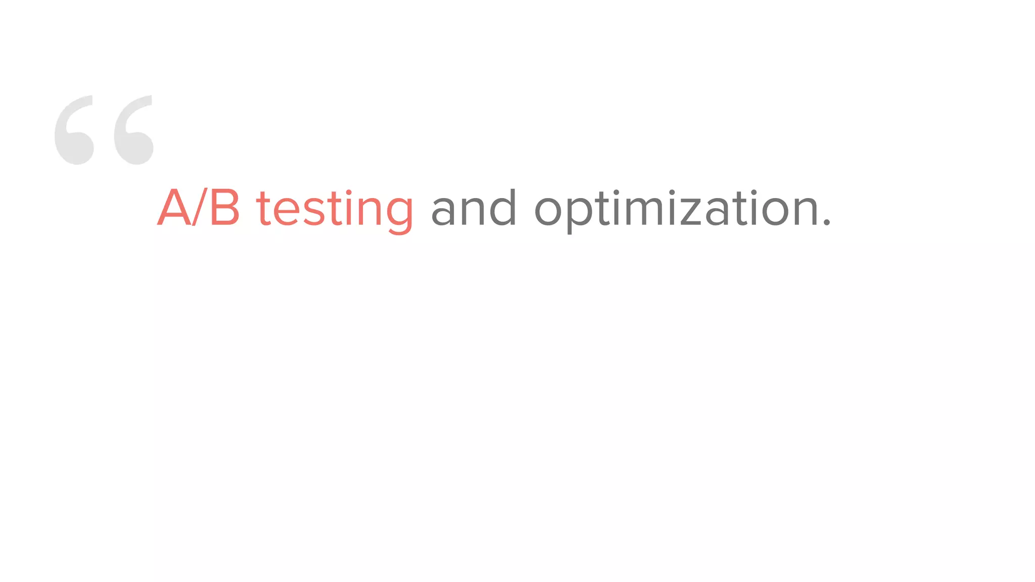 “A/B testing and optimization.
 