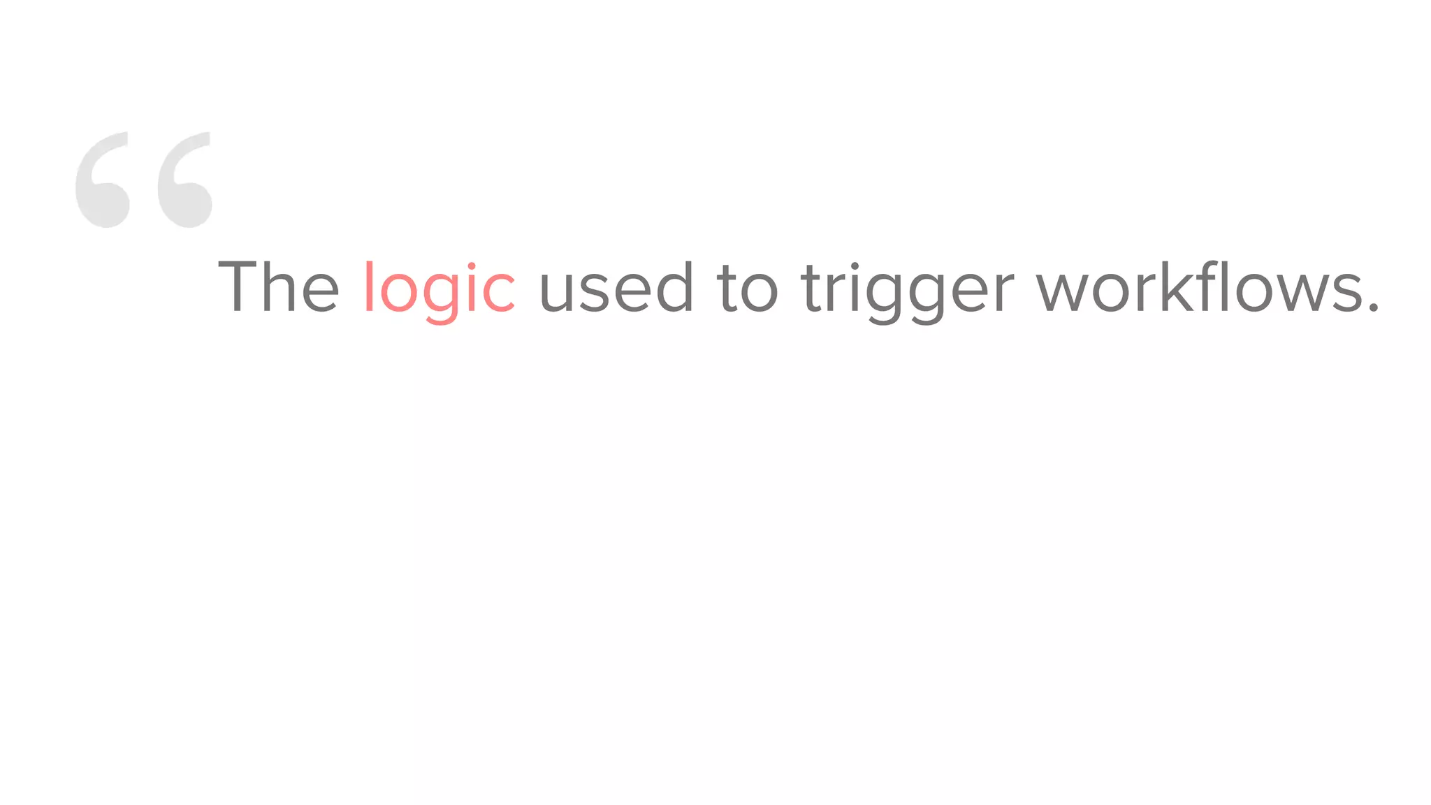 “The logic used to trigger workﬂows.
 