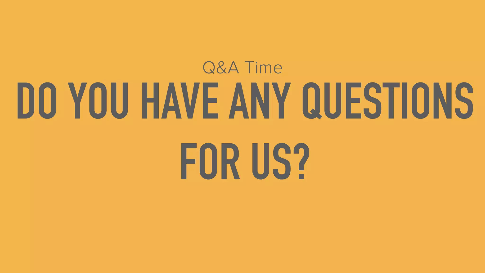 DO YOU HAVE ANY QUESTIONS
FOR US?
Q&A Time
 