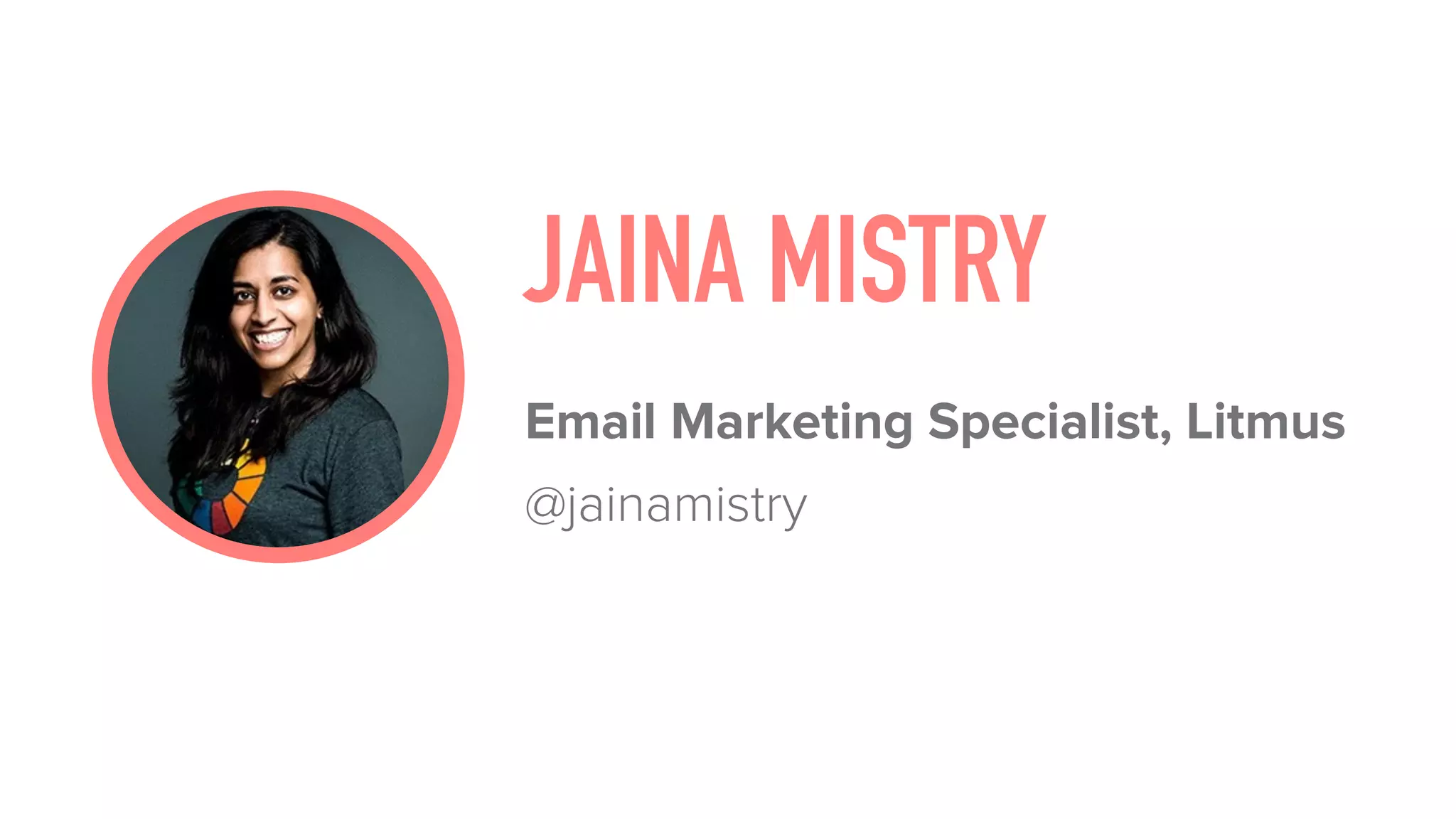 JAINA MISTRY
Email Marketing Specialist, Litmus
@jainamistry
 