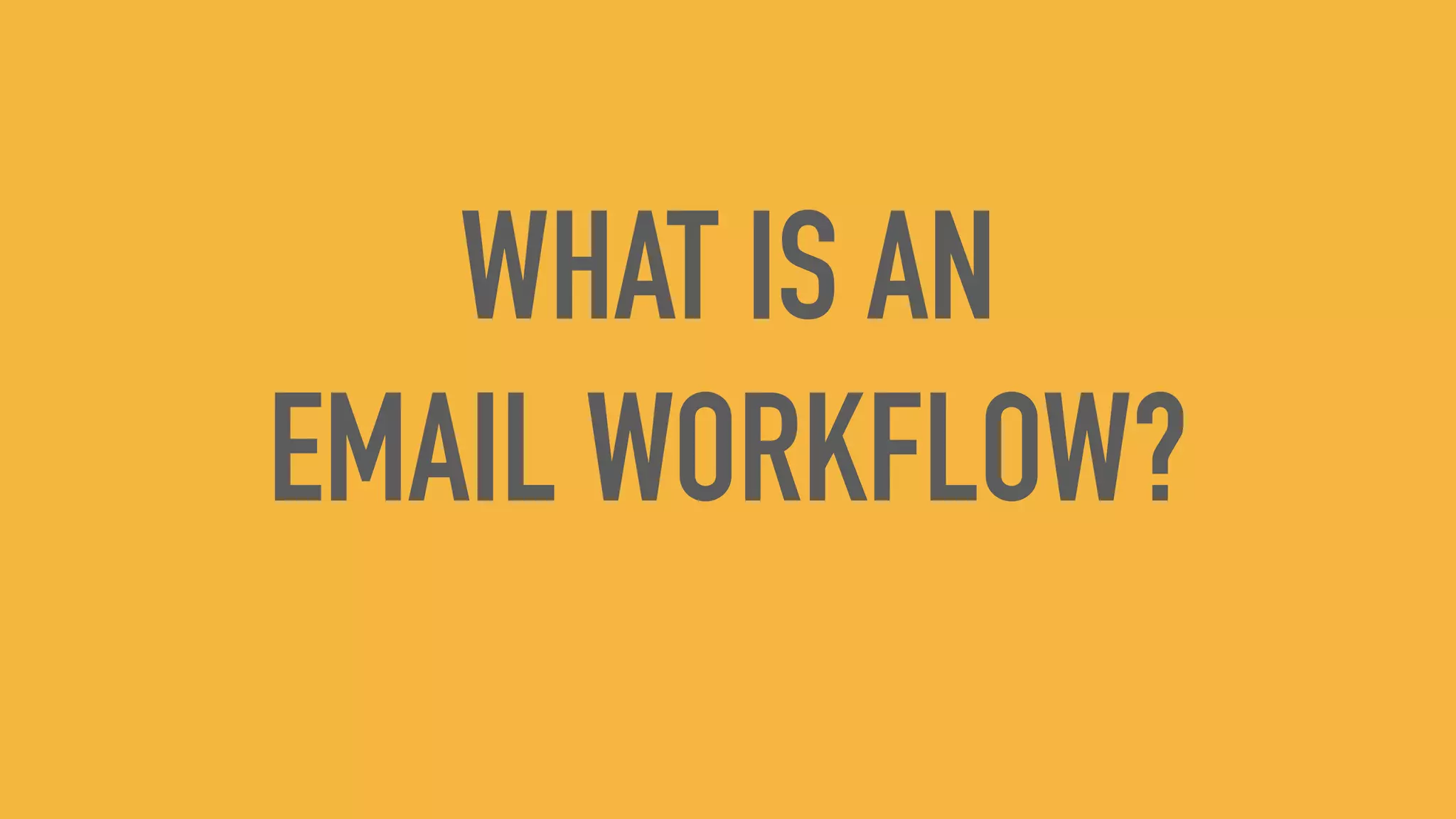 WHAT IS AN
EMAIL WORKFLOW?
 