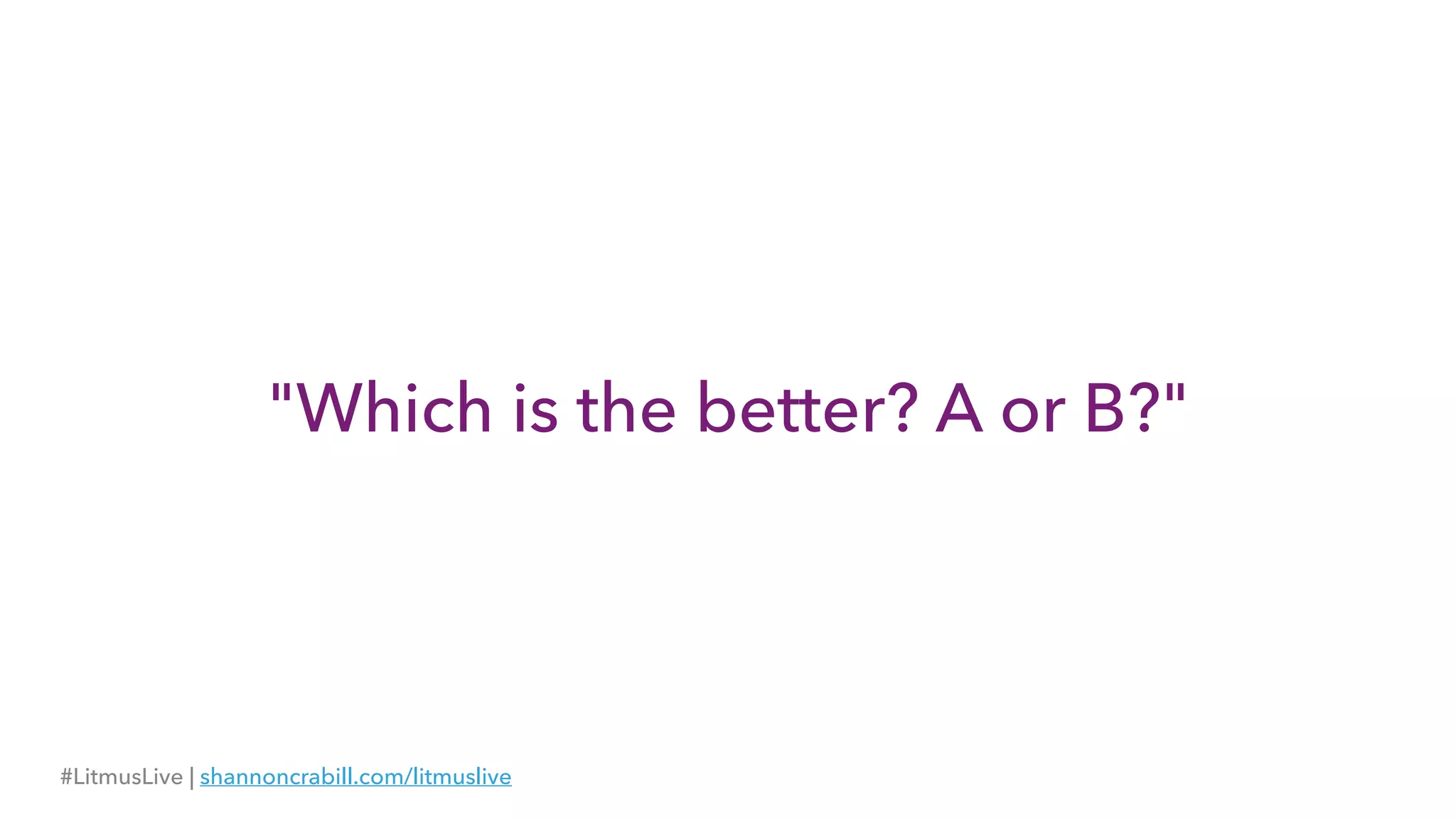 "Which is the better? A or B?"
#LitmusLive | shannoncrabill.com/litmuslive
 