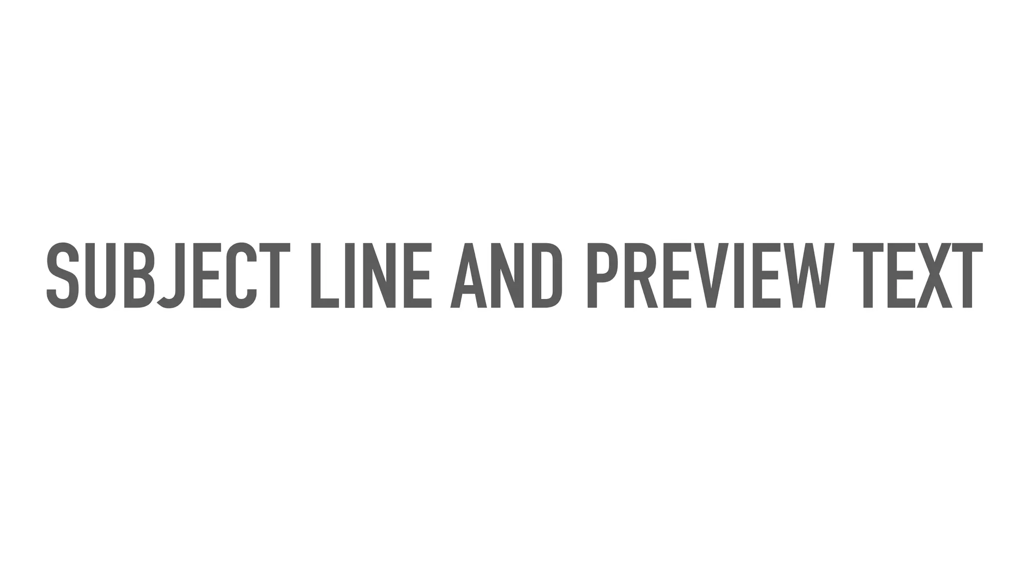 SUBJECT LINE AND PREVIEW TEXT
 
