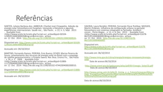 Referências
SANTOS, Juliane Barbosa dos; JABBOUR, Charbel José Chiappetta. Adoção da
energia solar fotovoltaica em hospitais: revisando a literatura e algumas
experiências internacionais. Saude soc., São Paulo , v. 22, n. 3, Sept. 2013
. Available from
<http://www.scielo.br/scielo.php?script=sci_arttext&pid=S0104-
12902013000300026&lng=en&nrm=iso>. access
on 11 Oct. 2014. http://dx.doi.org/10.1590/S0104-12902013000300026.
Disponível em: http://www.scielo.br/scielo.php?script=sci_arttext&pid=S0104-
12902013000300026&lang=pt
Acessado em: 04/10/2014
MARTINS, Fernando Ramos; PEREIRA, Enio Bueno; ECHER, Mariza Pereira de
Souza. Levantamento dos recursos de energia solar no Brasil com o emprego
de satélite geoestacionário: o Projeto Swera. Rev. Bras. Ensino Fís., São Paulo
, v. 26, n. 2, 2004 . Available from
<http://www.scielo.br/scielo.php?script=sci_arttext&pid=S1806-
11172004000200010&lng=en&nrm=iso>. access
on 11 Oct. 2014. http://dx.doi.org/10.1590/S0102-47442004000200010.
Disponível em: http://www.scielo.br/scielo.php?script=sci_arttext&pid=S1806-
11172004000200010&lang=pt
Acessado em: 04/10/2014
GAVIRIA, Laura Rendón; PEREIRA, Fernando Oscar Ruttkay; MIZGIER,
Martín Ordenes. Influência da configuração urbana na geração
fotovoltaica com sistemas integrados às fachadas. Ambient.
constr., Porto Alegre , v. 13, n. 4, Dec. 2013 . Available from
<http://www.scielo.br/scielo.php?script=sci_arttext&pid=S1678-
86212013000400002&lng=en&nrm=iso>. access
on 11 Oct. 2014. http://dx.doi.org/10.1590/S1678-
86212013000400002.
Disponível em:
http://www.scielo.br/scielo.php?script=sci_arttext&pid=S1678-
86212013000400002&lang=pt
Acessado em: 06/10/2014
http://www.mma.gov.br/clima/energia/energias-renovaveis/energia-
solar
Data de acesso:06/10/2014
http://www.aneel.gov.br/aplicacoes/atlas/pdf/03-Energia_Solar(3).pdf
Data de acesso:06/10/2014
http://www.cemig.com.br/ptbr/A_Cemig_e_o_Futuro/inovacao/Alterna
tivas_Energeticas/Documents/Alternativas%20Energ%C3%A9ticas%20-
%20Uma%20Visao%20Cemig.pdf
Data de acesso:06/10/2014
 